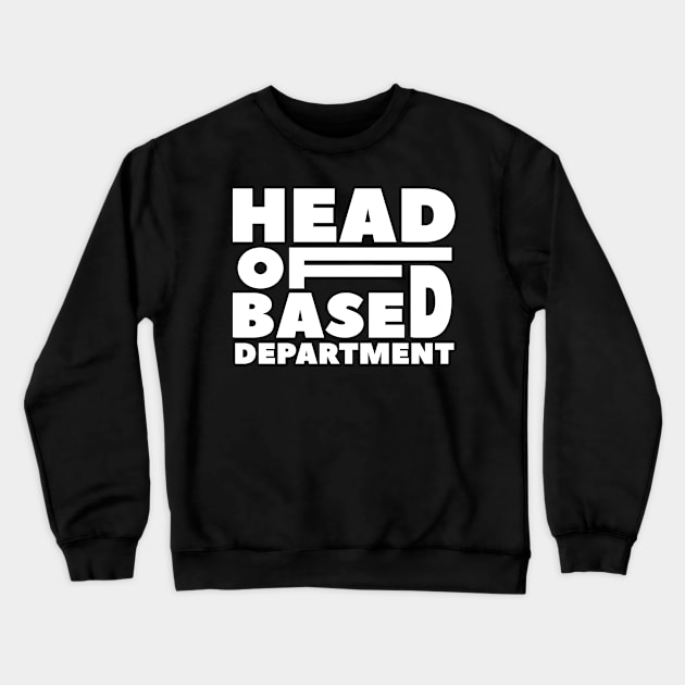 Head of BASED DEPARTMENT - Typography Design Crewneck Sweatshirt by NaturalSkeptic